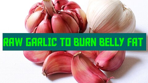 Effective way to use raw garlic to burn belly fat