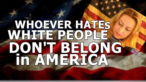 Whoever hates White people DON'T BELONG in America!