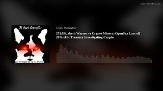 251:Elizabeth Warren vs Crypto Miners::OpenSea Lays off 20%::UK Treasury Investigating Crypto