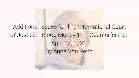 Additional Issues for The International Court of Justice-Blood Money 11-Apr 22 2021 By Anna VonReitz