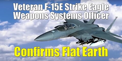 VETERAN F-15E Strike Eagle -- Weapons Systems Officer = Confirms Flat Earth