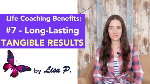 Life Coaching Benefits: #7 - Long-Lasting Tangible Results