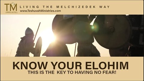 KEY TO "NO FEAR" IS TO KNOW YOUR ELOHIM | No Fear for Yah's Covenant People | The Melchizedek Way