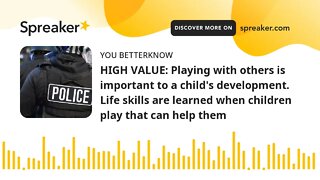 HIGH VALUE: Playing with others is important to a child's development. Life skills are learned when