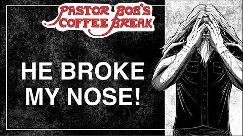 HE BROKE MY NOSE! / Pastor Bob's Coffee Break
