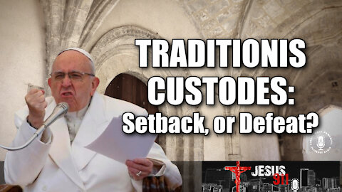 30 Sep 21, Jesus 911: Traditionis Custodes: Setback, or Defeat?