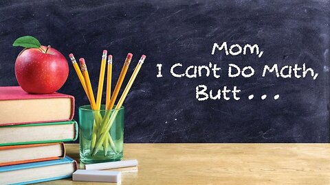 Mom, I Can't Do Math, Butt . . .