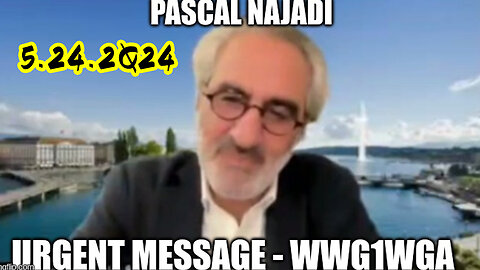Pascal Najadi Urgent Message 5.24.2Q24 - WWG1WGA
