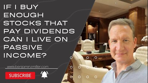 If I buy enough stocks that pay dividends can I live on passive income?