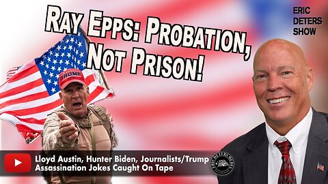 Ray Epps: Probation, Not Prison! | Eric Deters Show