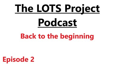 Back to the beginning. Episode 2 The LOTS Project Podcast
