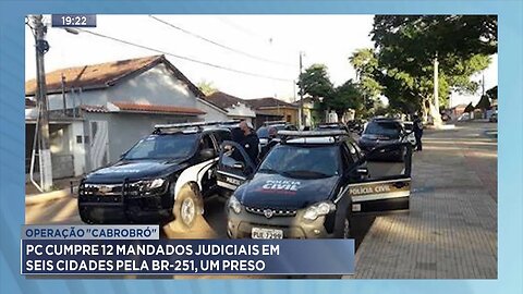 Operação Cabrobró: PC Cumpre 12 Mandados Judiciais em Seis Cidades pela BR-251, um Preso.