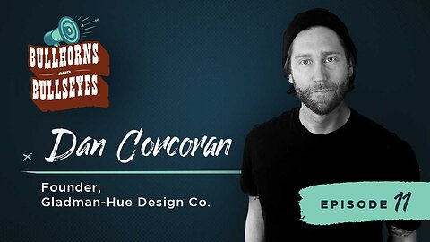 The Art and Science of Effective Design, with Dan Corcoran | Episode 11 | Bullhorns & Bullseyes