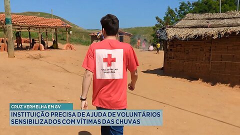 Cruz Vermelha em GV: Instituição Precisa de Ajuda de Voluntários para socorro às Vítimas das Chuvas.