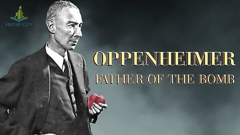 Oppenheimer: Father of the Bomb (A Documentary From History City)