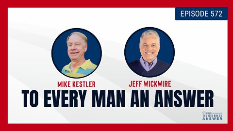 Episode 572 - Pastor Mike Kestler and Dr. Jeff Wickwire on To Every Man An Answer