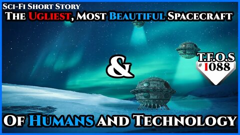 The Ugliest, Most Beautiful Spacecraft & Of Humans and Technology | Humans are space Orcs | TFOS1088