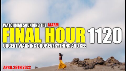 FINAL HOUR 1120 - URGENT WARNING DROP EVERYTHING AND SEE - WATCHMAN SOUNDING THE ALARM