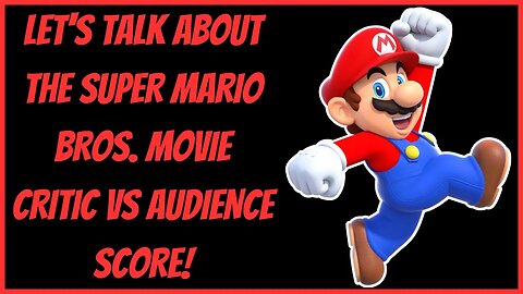 LET'S TALK ABOUT THE SUPER MARIO BROS MOVIE CRITIC VS AUDIENCE SCORE!