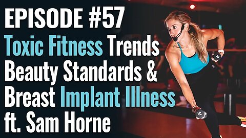#57 - Toxic Fitness Trends, Beauty Standards & Breast Implant Illness, ft Sam Horne