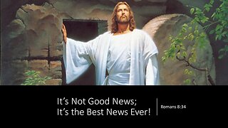 March 31, 2024 - "It's Not Good News; It's the Best News Ever!" (Romans 8:34) Easter Sunday