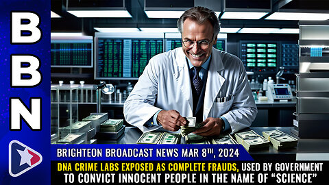 BBN, Mar 8, 2024 – DNA crime labs exposed as COMPLETE FRAUDS...