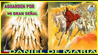 AGUARDEN POR MI GRAN SEÑAL - MENSAJE DE JESUCRISTO REY A DANIEL DE MARIA