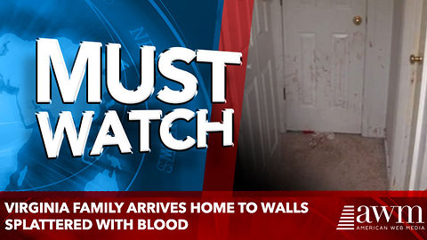 Virginia family arrives home to walls splattered with BLOOD