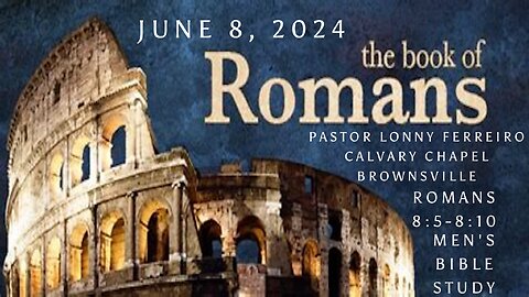 Men's Bible Study June 8, 2024 - Pastor Lonny Ferreiro Roman's 8:5-8:10