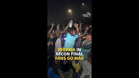 NIGERIA IN AFCON FINAL FANS GO MAD