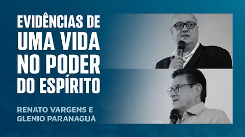 EVIDÊNCIAS DE UMA VIDA NO PODER DO ESPÍRITO | Com Renato Vargens e Glenio Paranaguá