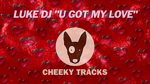 Luke DJ - U Got My Love (Cheeky Tracks) release date 23rd June 2023