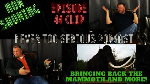 Bringing back the Mammoth and more. Never Too Serious Podcast Ep 44 Clip