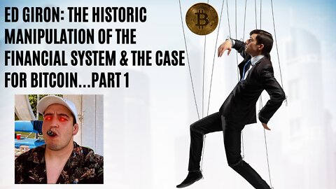 Ed Giron: The Historic Manipulation of the Financial System & the Case for Bitcoin...Part 1