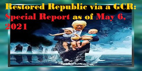 Restored Republic via a GCR Special Report as of May 6, 2021