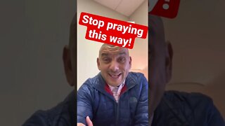 Stop PRAYING this way!