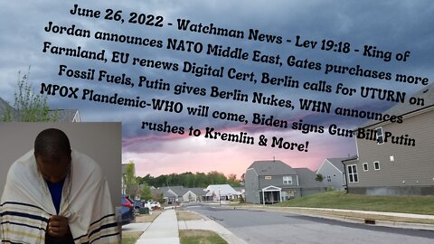 June 26,2022-Watchman News- Lev 19:18-King of Jordan-NATO Middle East, Putin rush to Kremlin & More!