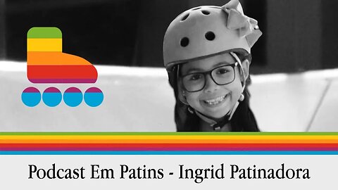 Podcast em patins com Ingrid Patinadora