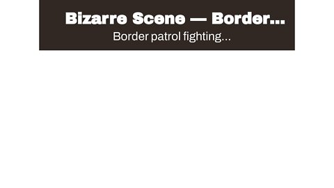 Bizarre Scene — Border Patrol agents fight Illegal Invaders on Tijuana Beach…