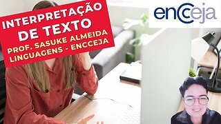 INTERPRETAÇÃO DE TEXTO - Prof. Sasuke Almeida - Linguagens - ENCCEJA
