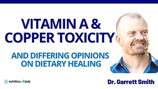 Vitamin A and Copper Toxicity: Opposing Thoughts on Dietary Interventions - Dr. Garrett Smith