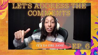 LET'S ADDRESS THE COMMENTS EPISODE 6