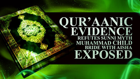 QUR’AANIC EVIDENCE REFUTES SUNNI MYTH MUHAMMAD CHILD BRIDE WITH AISHA EXPOSED