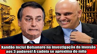 Xandão inclui Bolsonaro na investigação da invasão aos 3 poderes! A cadeia se aproxima do mito!