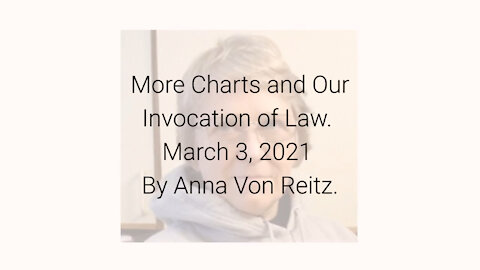 More Charts and Our Invocation of Law March 3, 2021 By Anna Von Reitz