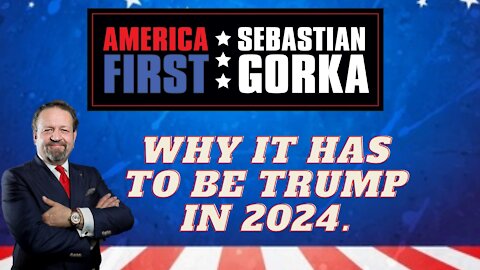 Why it has to be Trump in 2024. Sebastian Gorka on AMERICA First