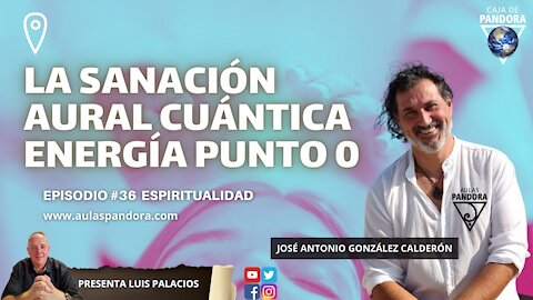 La Sanación Aural Cuántica. Energía Punto 0 con José Antonio González Calderón & Luis Palacios