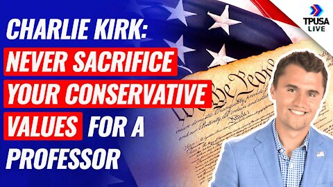 Charlie Kirk: Never Sacrifice Your Conservative Values For A Professor