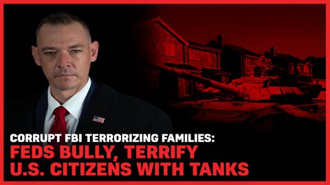 Corrupt FBI Terrorizing Families: Feds Bully, Terrify U.S. Citizens With Tanks