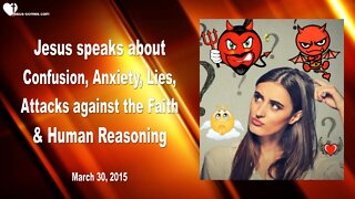 March 30, 2015 ❤️ Jesus explains... Confusion, Anxiety, Lies & Attacks against Faith